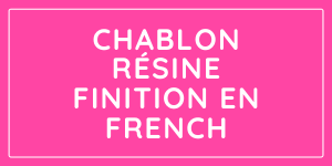 Chablon résine finition en french